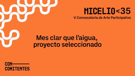 Mes clar que l’aigua, proyecto seleccionado en Micelio <35
