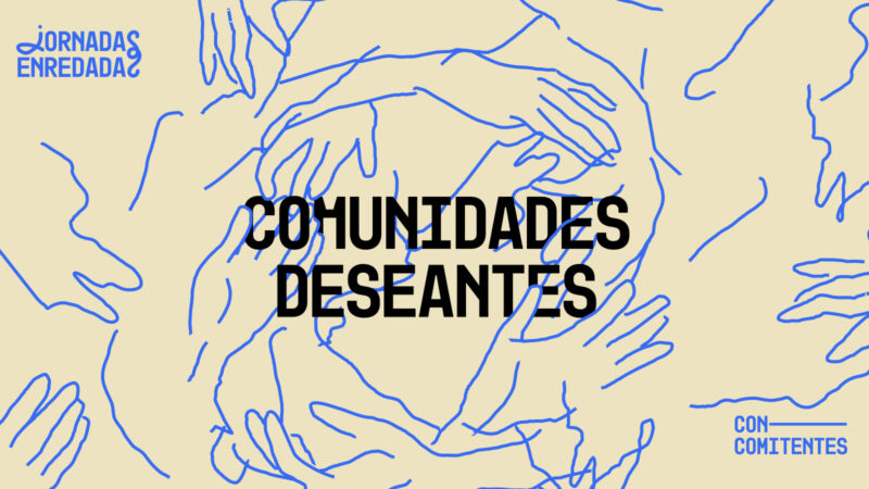 Comunidades deseantes. Cuando querer juntos ya es resistir